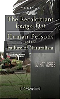 The Recalcitrant Imago Dei : Human Persons and the Failure of Naturalism (Hardcover)