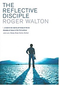 The Reflective Disciple : Learning to Live as Faithful Followers of Jesus in the Twenty-First Century (Paperback)
