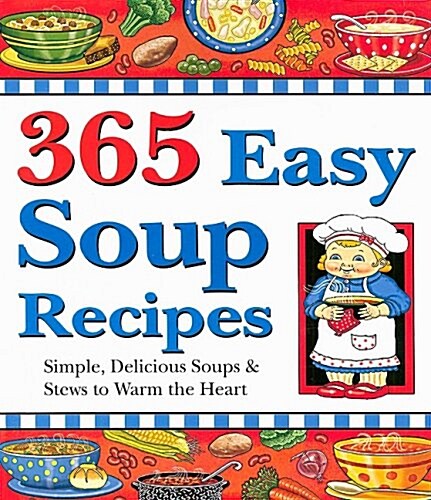 365 Easy Soup Recipes: Simple, Delicious Soups & Stews to Warm the Heart (Paperback)