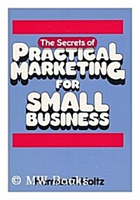 The Secrets of Practical Marketing for Small Business (Paperback, 0)