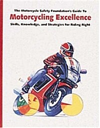 The Motorcycle Safety Foundations Guide to Motorcycling Excellence: Skills, Knowledge, and Strategies for Riding Right (Paperback, 1st)