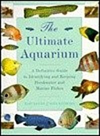 The Ultimate Aquarium: A Definitive Guide to Identifying and Keeping Freshwater and Marine Fishes (Hardcover)