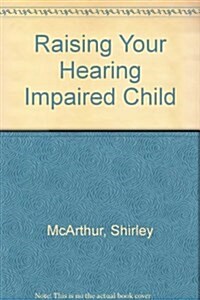 Raising Your Hearing Impaired Child (Paperback, First Edition)