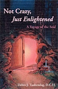 Not Crazy, Just Enlightened: A Voyage of the Soul (Paperback, 1 Ed)