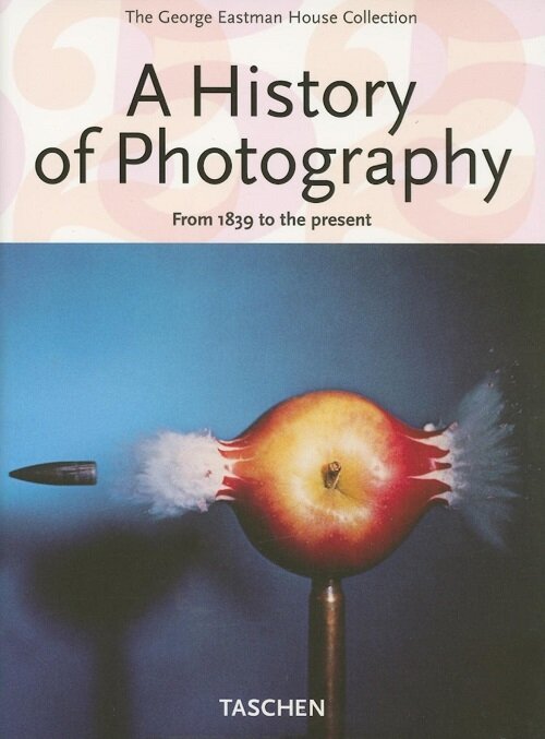 A History of Photography: From 1839 to the Present; The George Eastman House Collection (Paperback, 25, Anniversary)