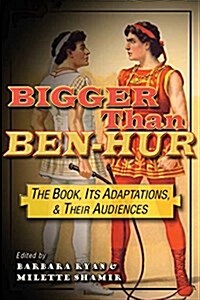 Bigger Than Ben-Hur: The Book, Its Adaptations, and Their Audiences (Hardcover)