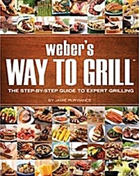 Webers Way to Grill: The Step-By-Step Guide to Expert Grilling (Prebound, Bound for Schoo)