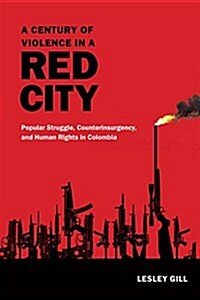 A Century of Violence in a Red City: Popular Struggle, Counterinsurgency, and Human Rights in Colombia (Paperback)