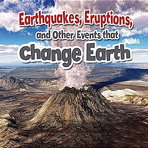 Earthquakes, Eruptions, and Other Events That Change Earth (Hardcover)