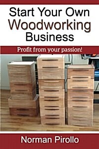 Start Your Own Woodworking Business: Profit from Your Passion! (Paperback)