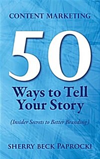 Content Marketing: 50 Ways to Tell Your Story: (Insider Secrets to Better Branding) (Paperback)