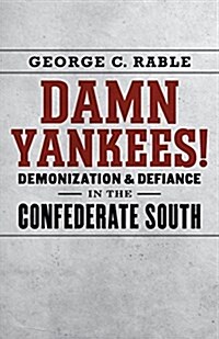 Damn Yankees!: Demonization and Defiance in the Confederate South (Hardcover)