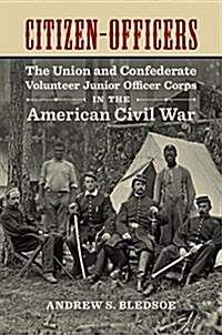 Citizen-Officers: The Union and Confederate Volunteer Junior Officer Corps in the American Civil War (Hardcover)