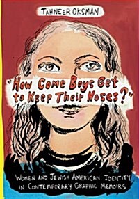 how Come Boys Get to Keep Their Noses?: Women and Jewish American Identity in Contemporary Graphic Memoirs (Paperback)
