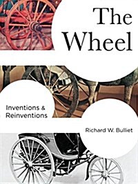 The Wheel: Inventions and Reinventions (Hardcover)