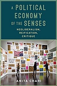 A Political Economy of the Senses: Neoliberalism, Reification, Critique (Hardcover)