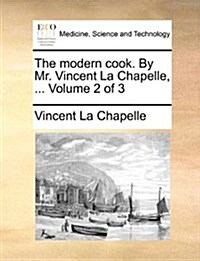 The Modern Cook. by Mr. Vincent La Chapelle, ... Volume 2 of 3 (Paperback)