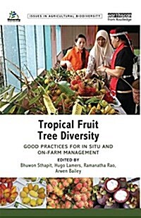 Tropical Fruit Tree Diversity : Good Practices for in Situ and on-Farm Conservation (Hardcover)