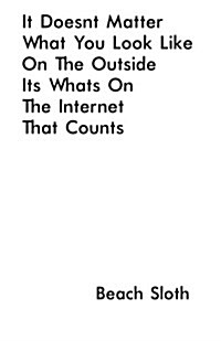 It Doesnt Matter What You Look Like on the Outside Its Whats on the Internet That Counts (Paperback)