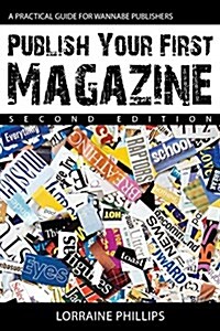 Publish Your First Magazine (Second Edition): A Practical Guide for Wannabe Publishers (Paperback, 2, Updated)