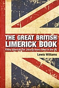 The Great British Limerick Book: Filthy Limericks for (Nearly) Every Town in the UK (Paperback)