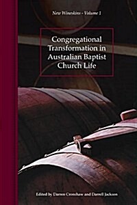 Congregational Transformation in Australian Baptist Church Life: New Wineskins Volume 1 (Paperback)