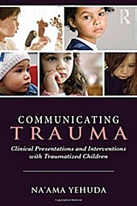 Communicating Trauma : Clinical Presentations and Interventions with Traumatized Children (Hardcover)