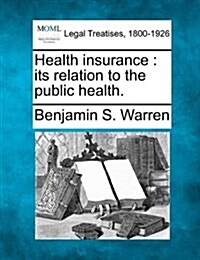 Health Insurance: Its Relation to the Public Health. (Paperback)