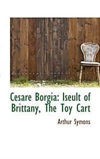 Cesare Borgia: Iseult of Brittany, the Toy Cart (Paperback)