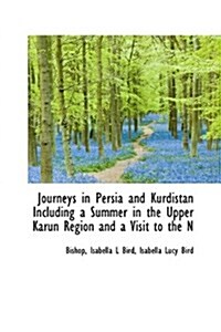 Journeys in Persia and Kurdistan Including a Summer in the Upper Karun Region and a Visit to the N (Paperback)