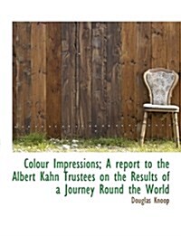 Colour Impressions; A Report to the Albert Kahn Trustees on the Results of a Journey Round the World (Paperback)
