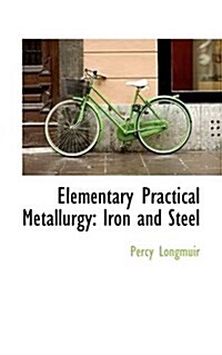 Elementary Practical Metallurgy: Iron and Steel (Paperback)