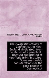 Their Majesties Colony of Connecticut in New-England Vindicated, from the Abuses of a Pamphlet, Lice (Paperback)