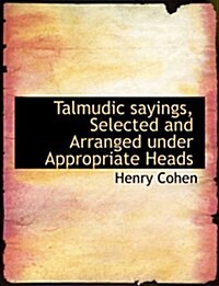 Talmudic Sayings, Selected and Arranged Under Appropriate Heads (Paperback)