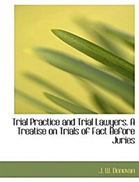 Trial Practice and Trial Lawyers. a Treatise on Trials of Fact Before Juries (Paperback)
