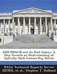 Grb 090417b and Its Host Galaxy: A Step Towards an Understanding of Optically-Dark Gamma-Ray Bursts (Paperback)