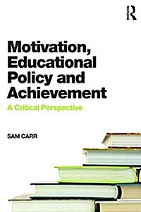 Motivation, Educational Policy and Achievement : A Critical Perspective (Paperback)