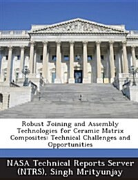 Robust Joining and Assembly Technologies for Ceramic Matrix Composites: Technical Challenges and Opportunities (Paperback)