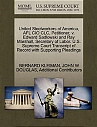 United Steelworkers of America, Afl CIO CLC, Petitioner, V. Edward Sadlowski and Ray Marshall, Secretary of Labor. U.S. Supreme Court Transcript of Re (Paperback)