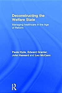 Deconstructing the Welfare State : Managing Healthcare in the Age of Reform (Hardcover)