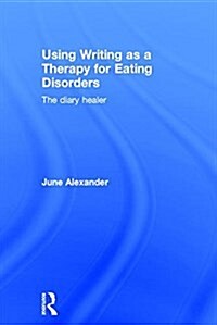 Using Writing as a Therapy for Eating Disorders : The Diary Healer (Hardcover)