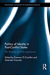 Politics of Identity in Post-Conflict States : The Bosnian and Irish Experience (Hardcover)