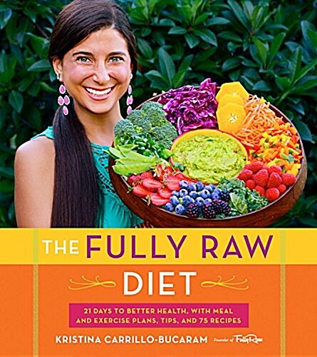 The Fully Raw Diet: 21 Days to Better Health, with Meal and Exercise Plans, Tips, and 75 Recipes (Paperback)