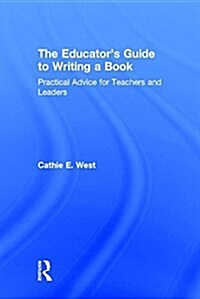 The Educators Guide to Writing a Book : Practical Advice for Teachers and Leaders (Hardcover)