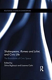 Shakespeare, Romeo and Juliet, and Civic Life : The Boundaries of Civic Space (Hardcover)