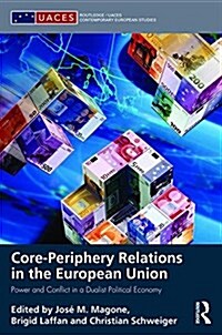 Core-Periphery Relations in the European Union : Power and Conflict in a Dualist Political Economy (Hardcover)