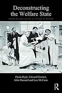 Deconstructing the Welfare State : Managing Healthcare in the Age of Reform (Paperback)