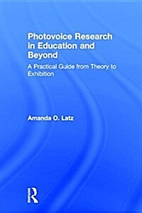 Photovoice Research in Education and Beyond : A Practical Guide from Theory to Exhibition (Hardcover)