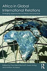 Africa in Global International Relations : Emerging Approaches to Theory and Practice (Paperback)