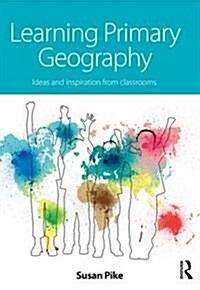 Learning Primary Geography : Ideas and Inspiration from Classrooms (Paperback)